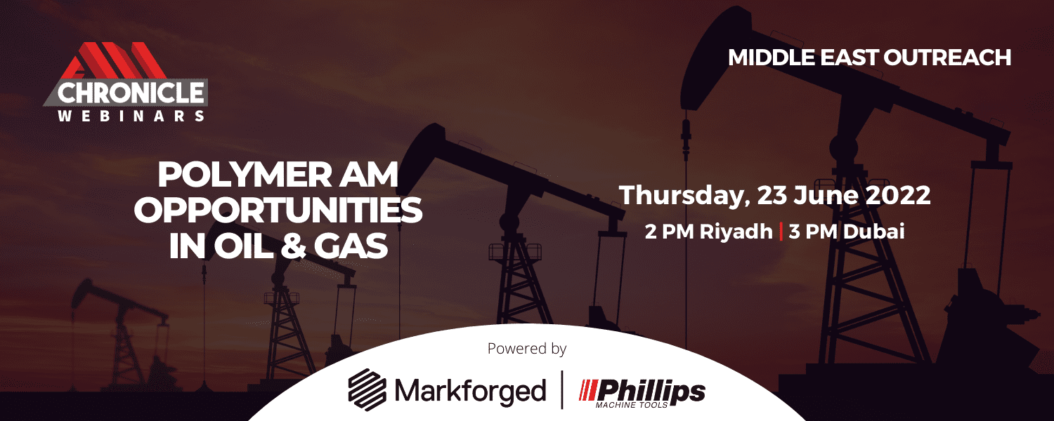 AM Chronicle Middle East Outreach: Polymer AM Opportunities in Oil & Gas