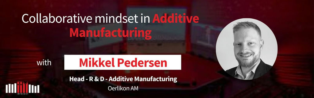 Collaborative mindset in Additive Manufacturing with Mikkel Pedersen